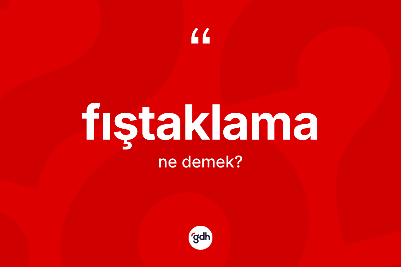 Fıştaklama kelimesinin sözlükteki tanımı nedir? Fıştaklamanın halk arasındaki kullanımı nasıldır?
