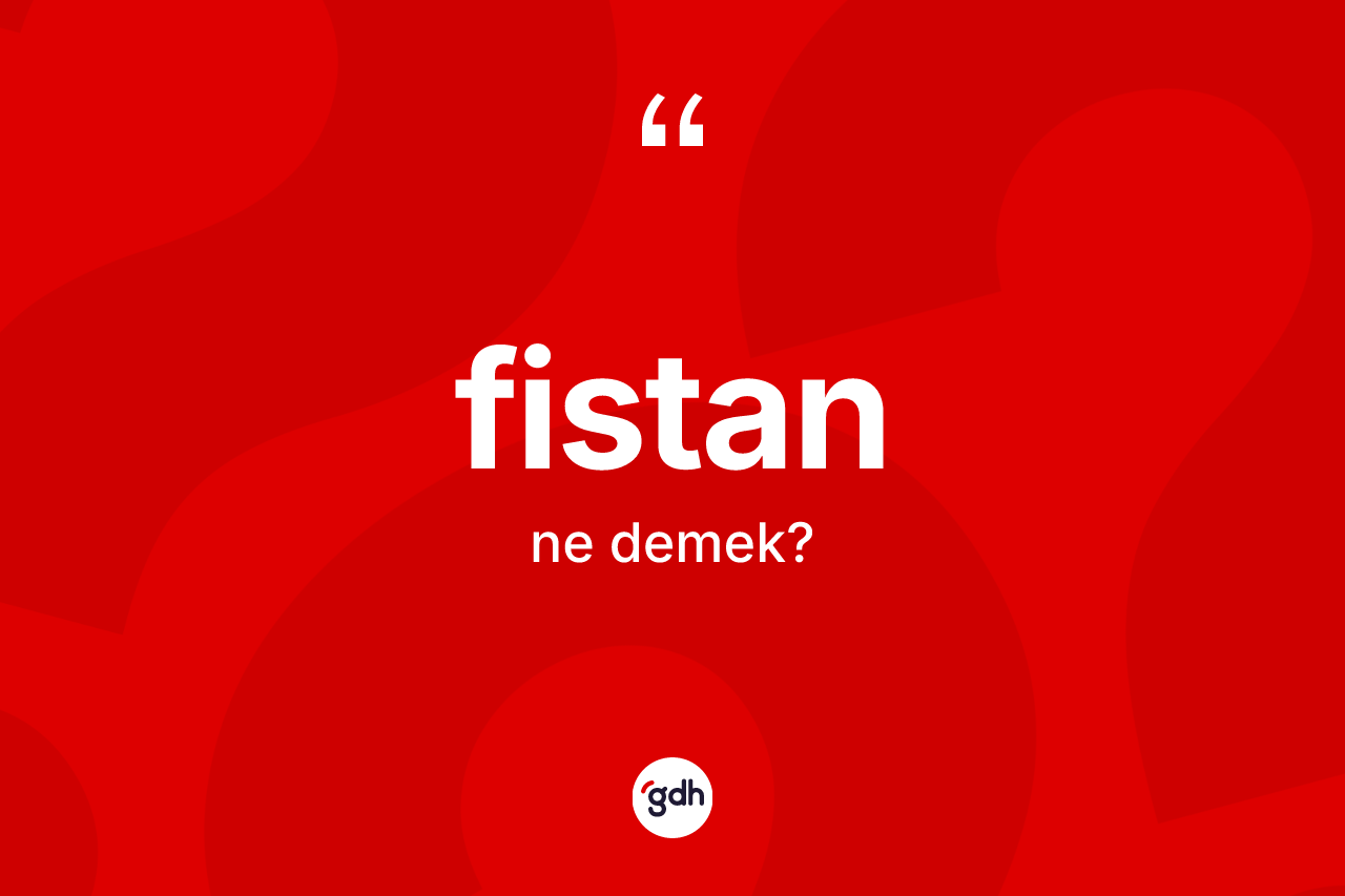 Fistan kelimesi ne anlama gelir?