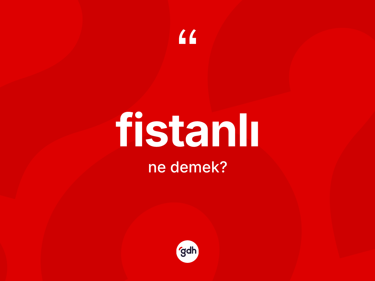 Fistanlı kelimesinin tanımı nedir? Fistanlı kelimesinin kaç farklı anlamı var?