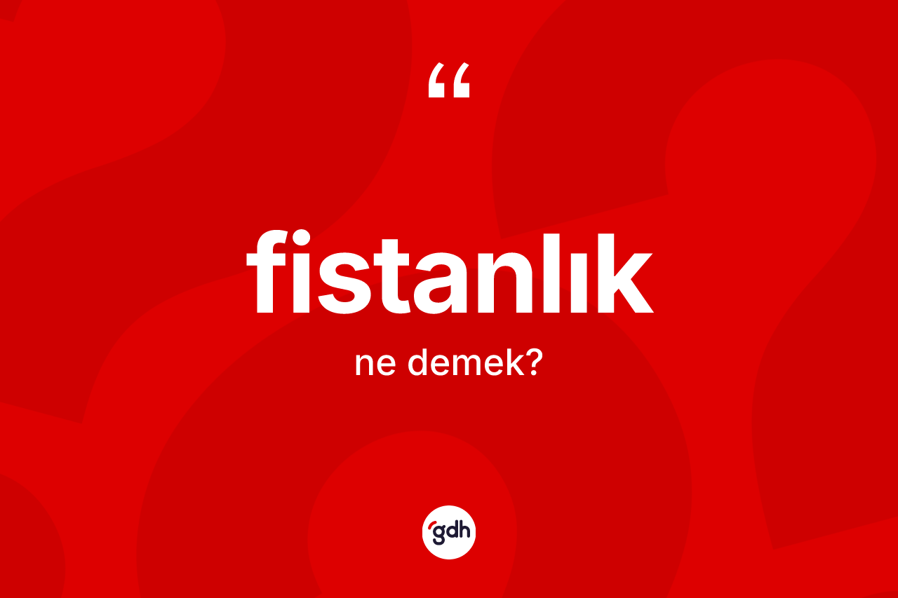 Fistanlık ne anlama gelir? Fistanlığın sözlükteki anlamı nedir?