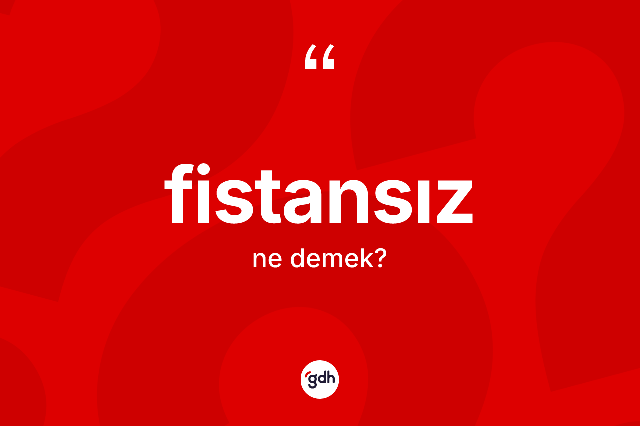 Fistansız kelimesi nedir? Fistansızın kısaca tanımı nedir?