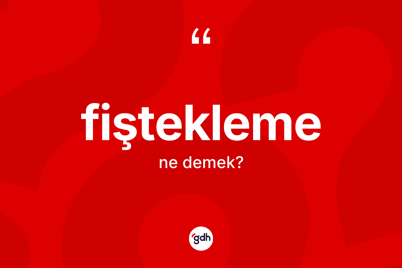 Fiştekleme kelimesi ne anlama gelir? Fiştekleme kelimesinin kaç farklı anlamı var?
