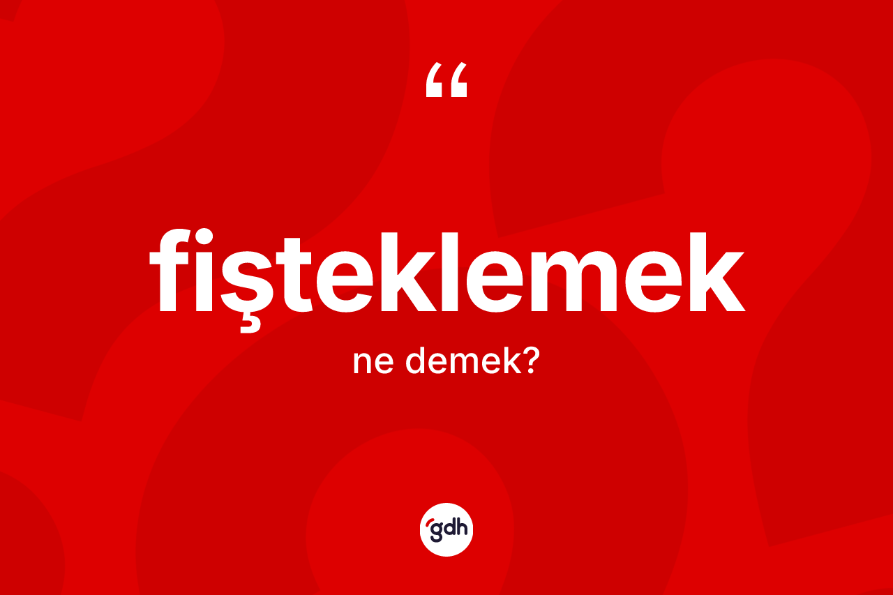 Fişteklemek kelimesinin sözlükteki tanımı nedir? Fişteklemek kelimesinin TDK anlamı nedir?