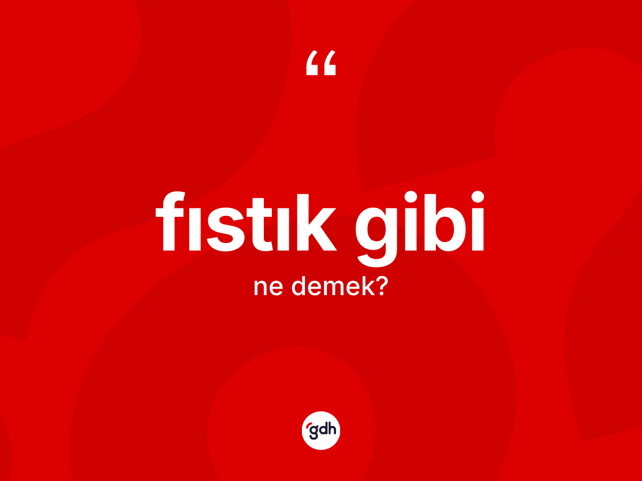 Fıstık gibi ifadesinin kısaca tanımı nedir? Fıstık gibi ifadesi nerede kullanılır?