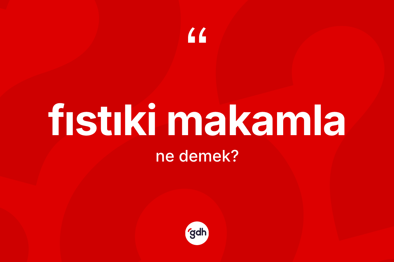 Fıstıki makamla kelimesinin tanımı nedir?