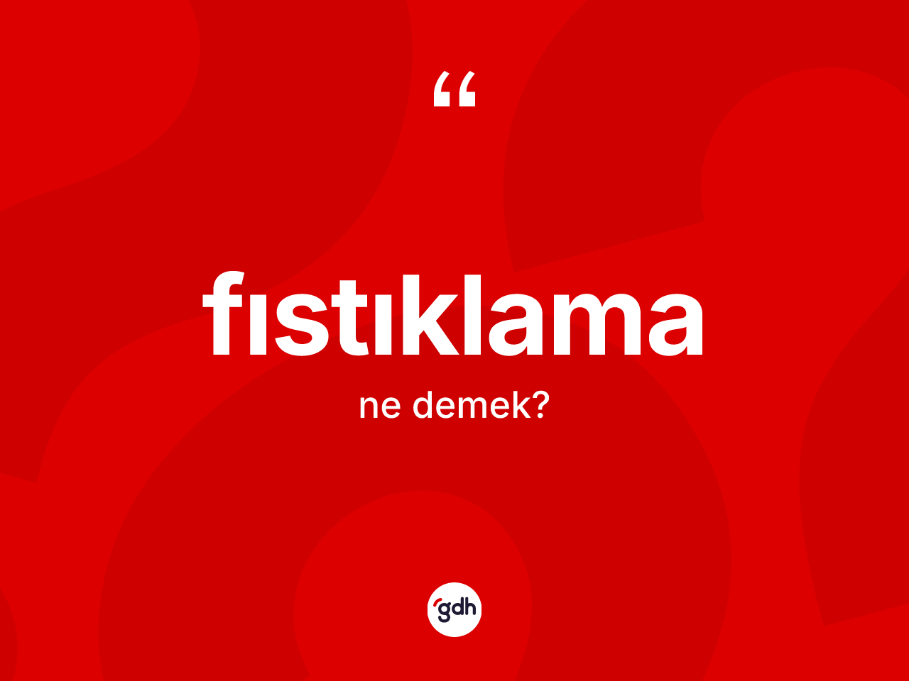 Fıstıklama ne anlama gelir? Fıstıklamanın TDK'ya göre anlamı nedir?