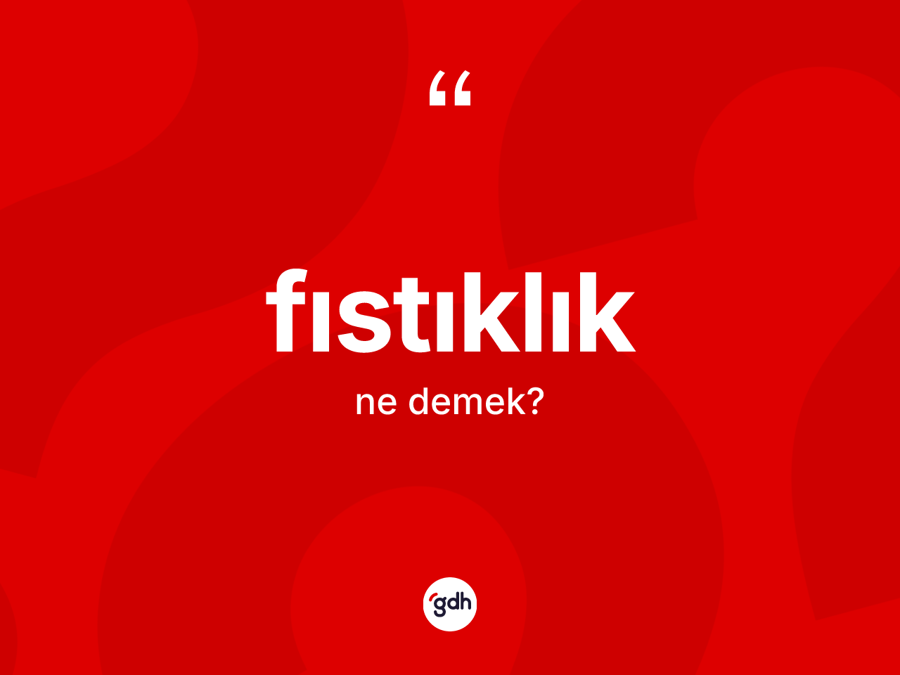 Fıstıklık kelimesinin tanımı nedir? Fıstıklığın kısaca tanımı nedir?