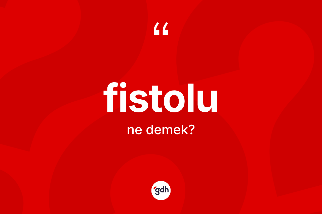 Fistolu kelimesinin sözlükteki tanımı nedir?