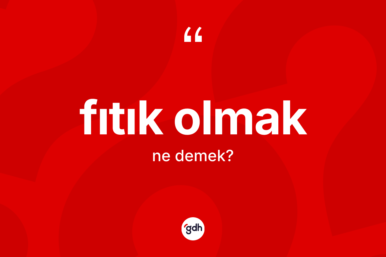 Fıtık olmak sözü nedir? Fıtık olmak ifadesi nerede kullanılır?