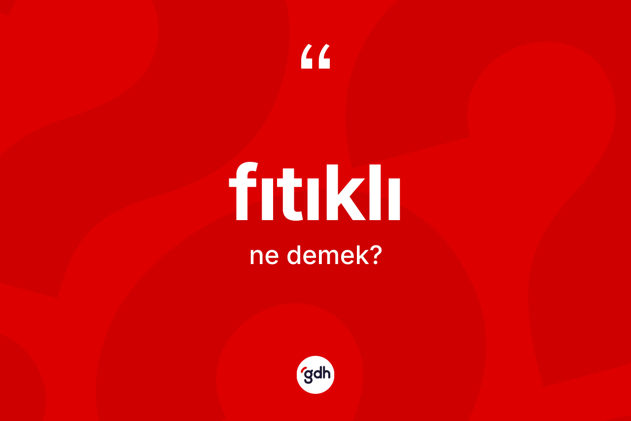 Fıtıklı kelimesinin tanımı nedir? Fıtıklının TDK'ya göre anlamı nedir?