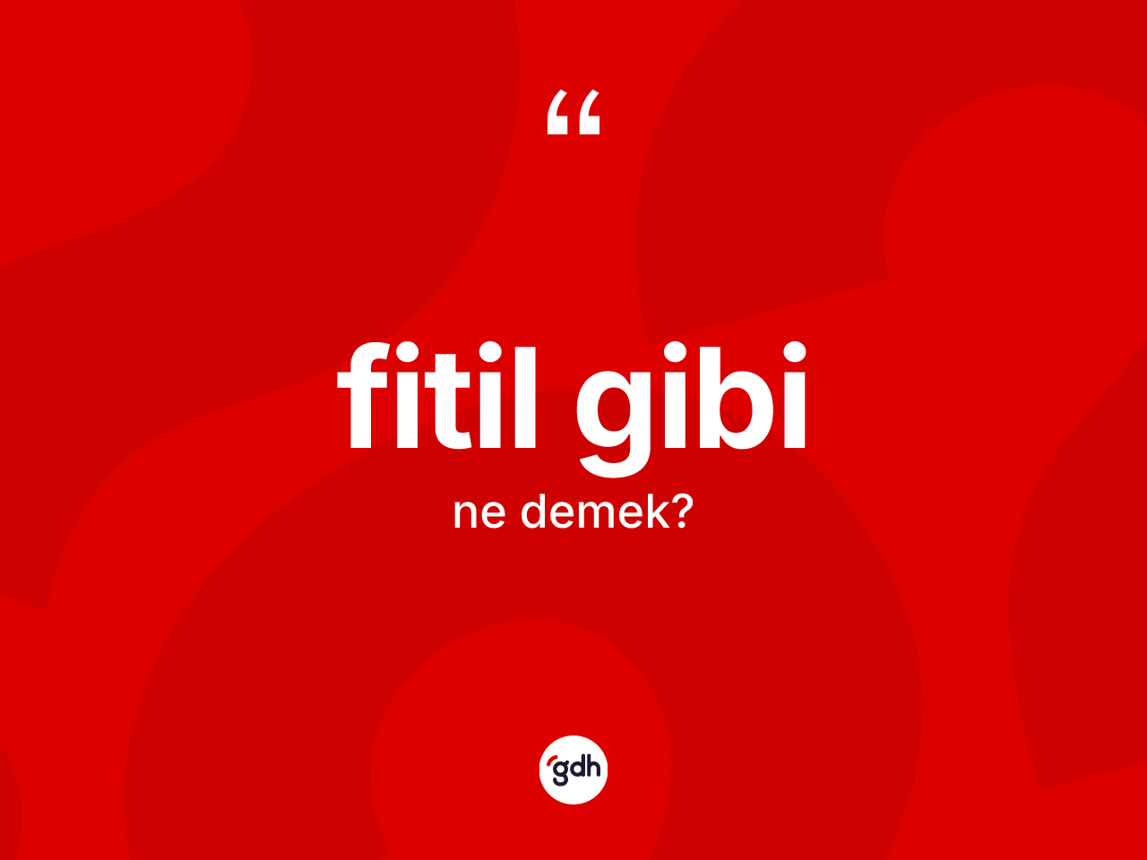 Fitil gibi ifadesinin tanımı nedir? Fitil gibi ifadesi hangi durumlarda kullanılır?