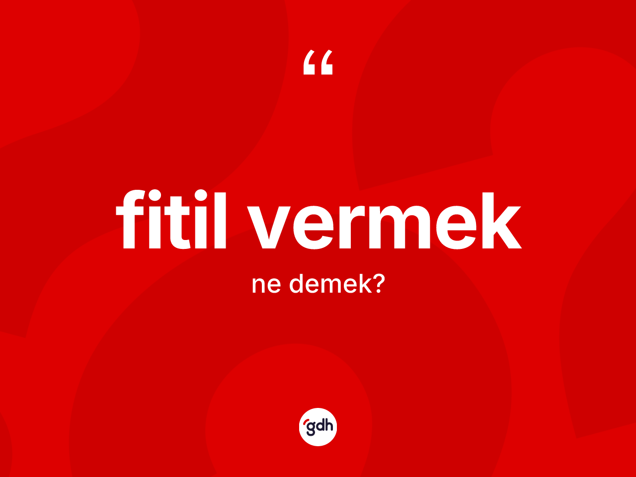 Fitil vermek ifadesinin anlamı nedir? Fitil vermek ifadesinin özellikleri nelerdir?