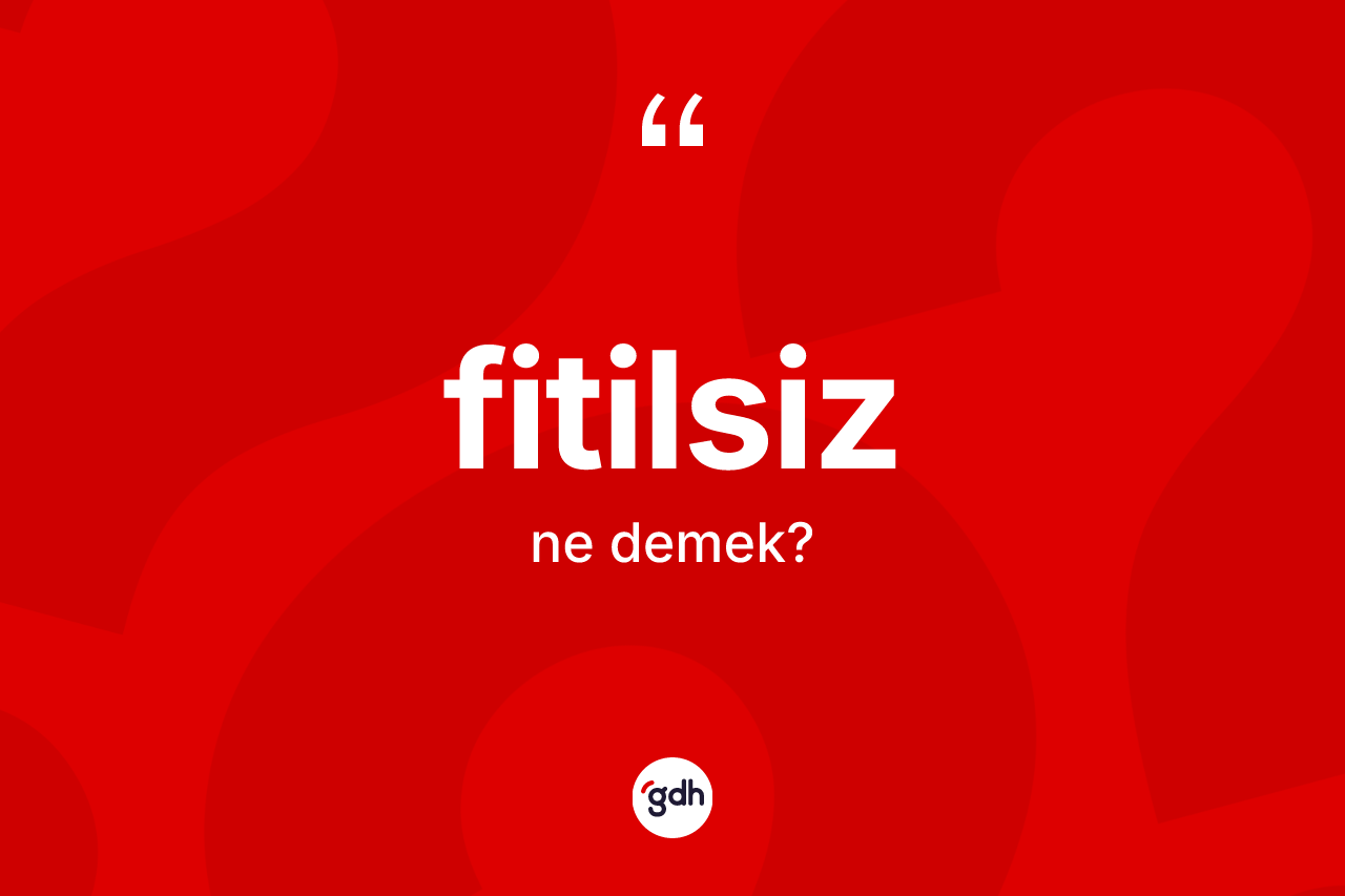Fitilsiz kelimesinin sözlükteki tanımı nedir? Fitilsiz kelimesinin TDK anlamı nedir?