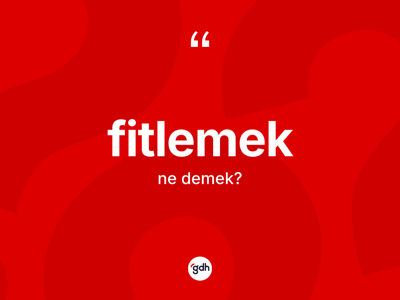 Fitlemek kelimesinin sözlükteki tanımı nedir? Fitlemeğin halk arasındaki kullanımı nasıldır?