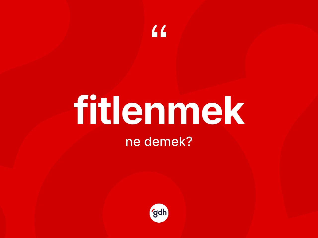 Fitlenmek kelimesi ne demek? Fitlenmeğin kısaca tanımı nedir?