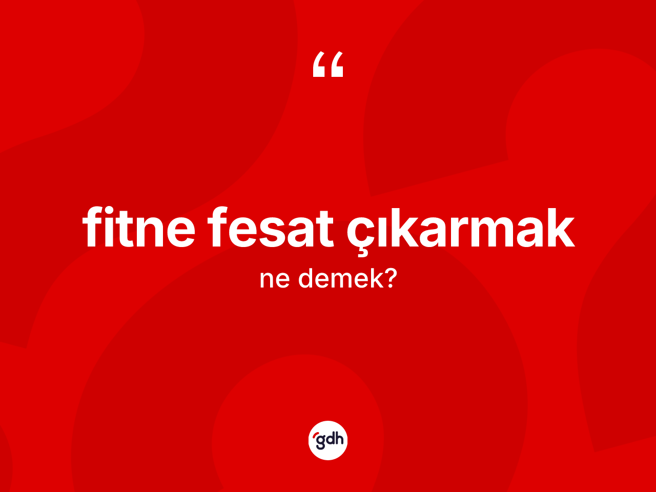Fitne fesat çıkarmak ifadesinin kısaca anlamı nedir? Fitne fesat çıkarmak sözü nerede kullanılır?