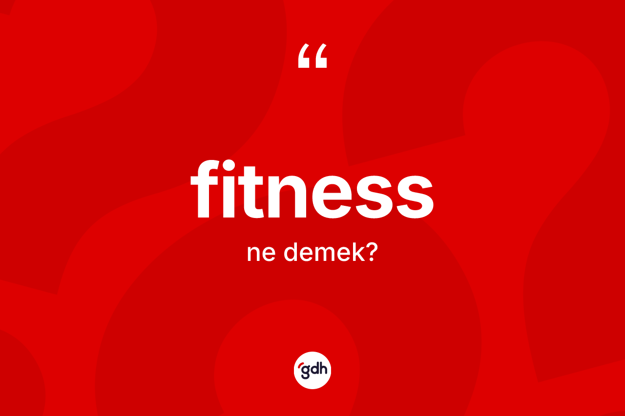 Fitness kelimesinin anlamı nedir? Fitnessin halk arasındaki kullanımı nasıldır?