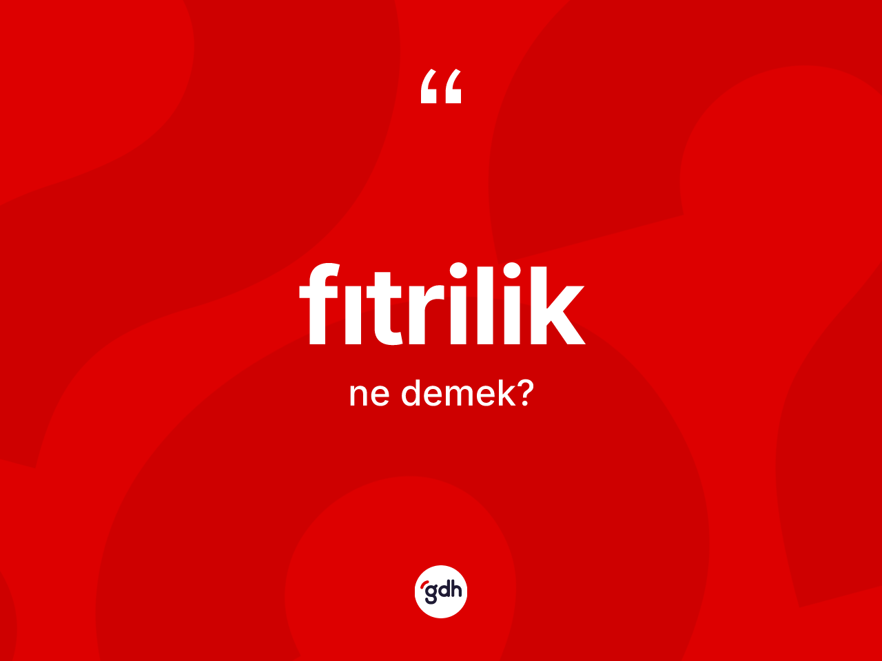 Fıtrilik kelimesi nedir? Fıtriliğin sözlükteki anlamı nedir?