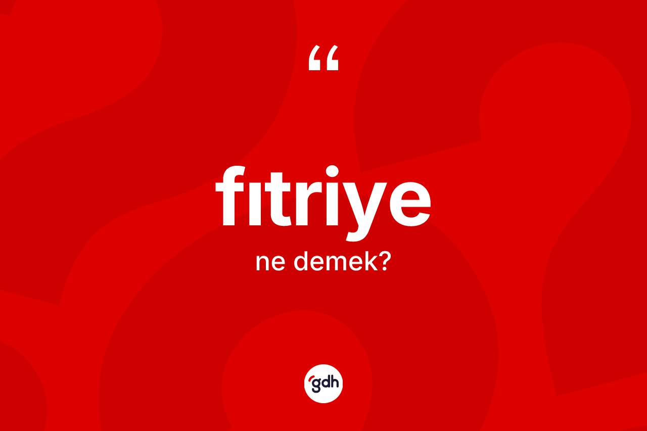 Fıtriye kelimesinin anlamı nedir?