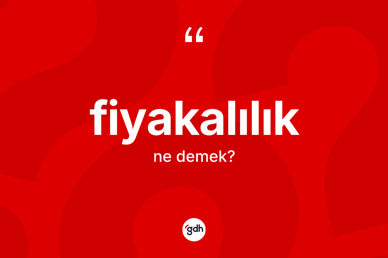 Fiyakalılık kelimesinin sözlükteki tanımı nedir?