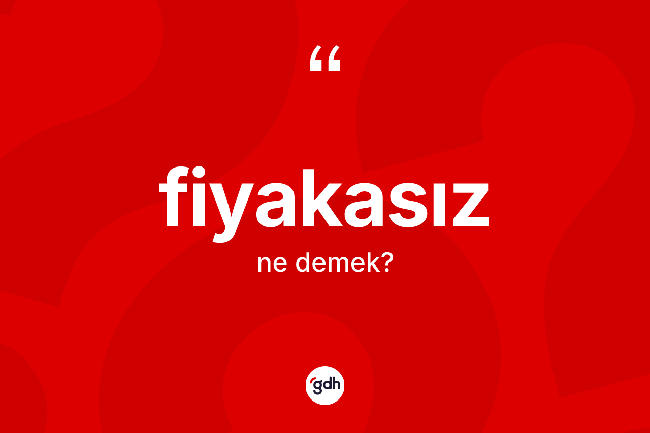 Fiyakasız kelimesinin anlamı nedir?