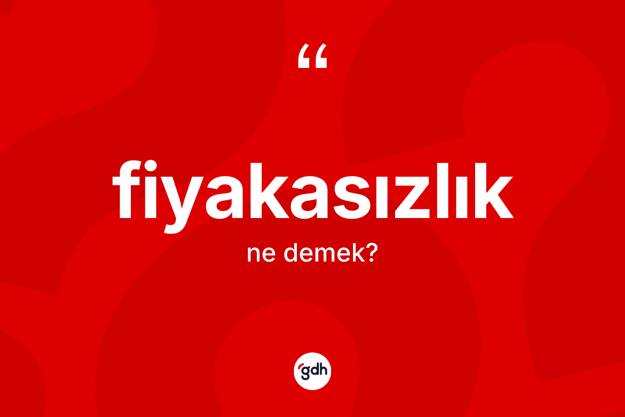 Fiyakasızlık kelimesinin sözlükteki tanımı nedir?