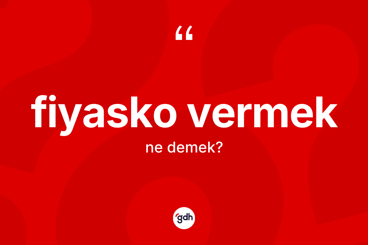 Fiyasko vermek ifadesinin tanımı nedir? Fiyasko vermek ifadesinin TDK'ya göre anlamı nedir?