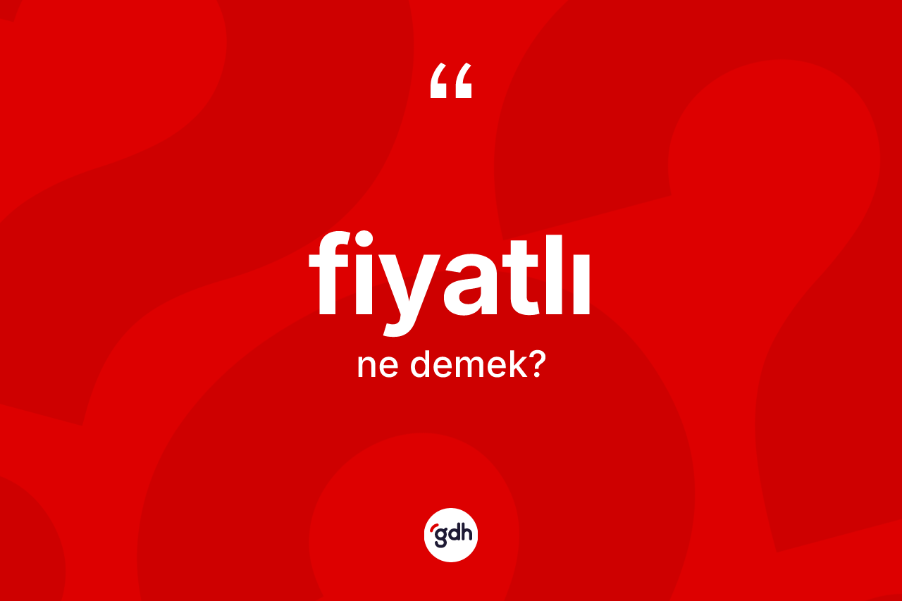 Fiyatlı ne anlama gelir? Fiyatlının sözlükteki anlamı nedir?