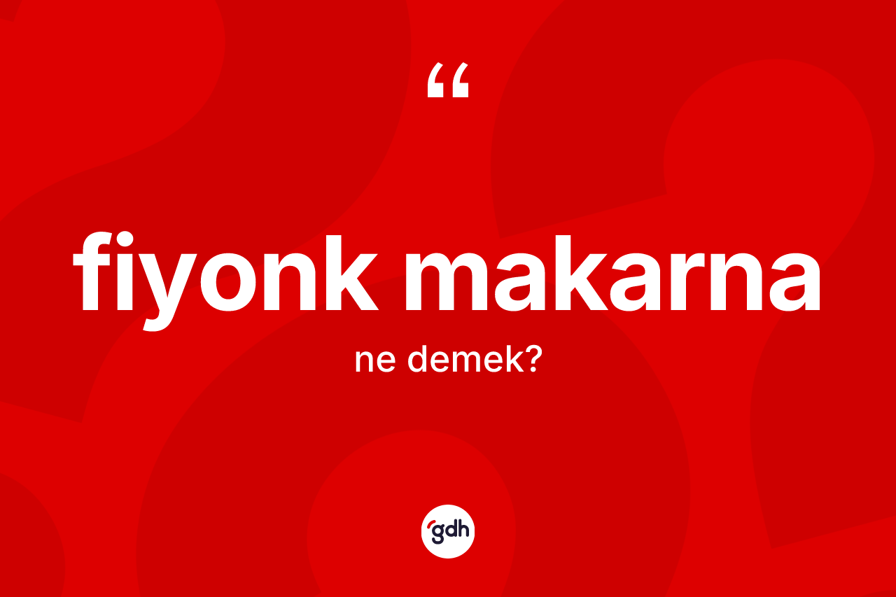Fiyonk makarna kelimesinin sözlükteki tanımı nedir? Fiyonk makarnanın sözlükteki anlamı nedir?