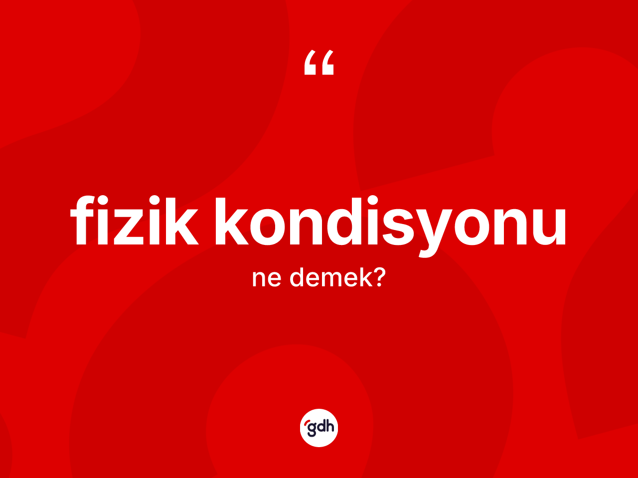 Fizik kondisyonu kelimesinin anlamı nedir? Fizik kondisyonunun halk arasındaki kullanımı nasıldır?