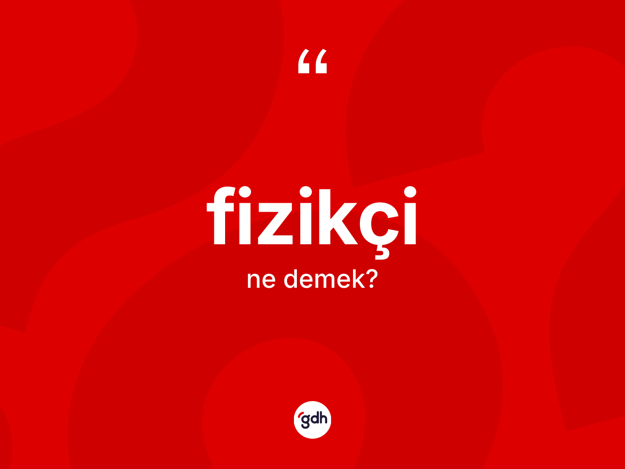 Fizikçi kelimesinin anlamı nedir? Fizikçinin halk arasındaki kullanımı nasıldır?