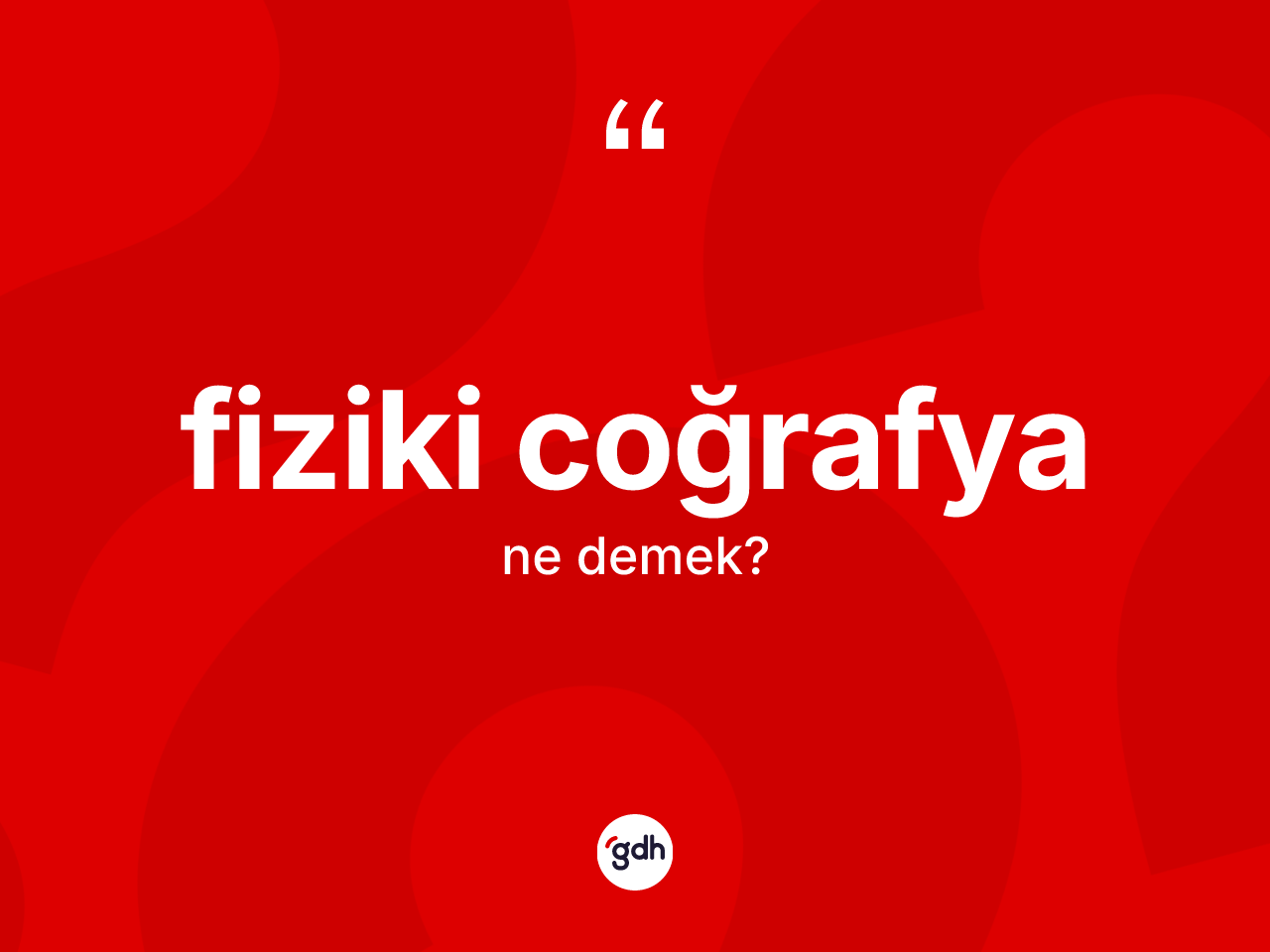 Fiziki coğrafya kelimesinin tanımı nedir? Fiziki coğrafyanın kısaca tanımı nedir?