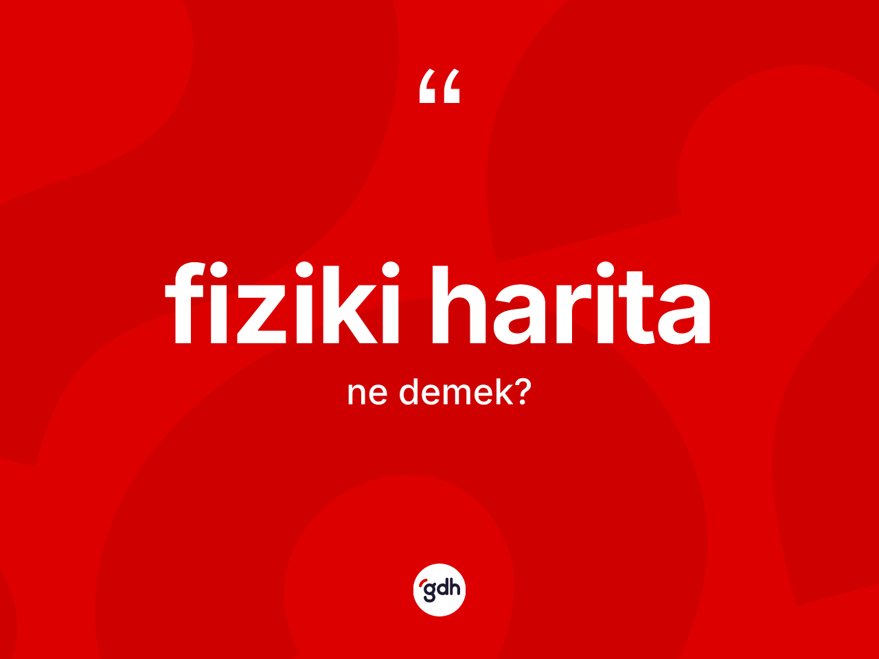 Fiziki harita kelimesi ne demek? Fiziki haritanın TDK'ya göre anlamı nedir?
