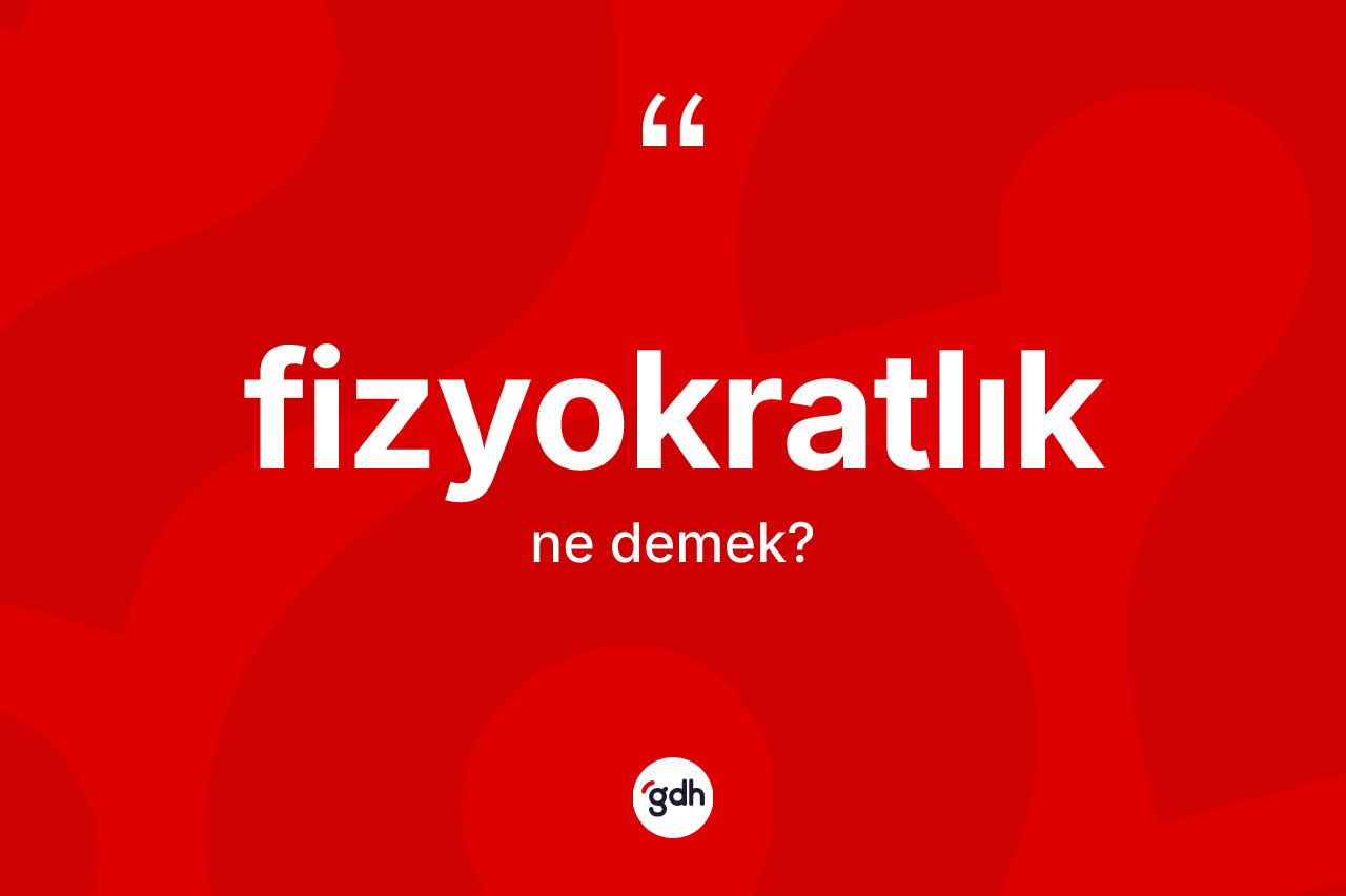 Fizyokratlık ne anlama gelir? Fizyokratlığın kısaca tanımı nedir?