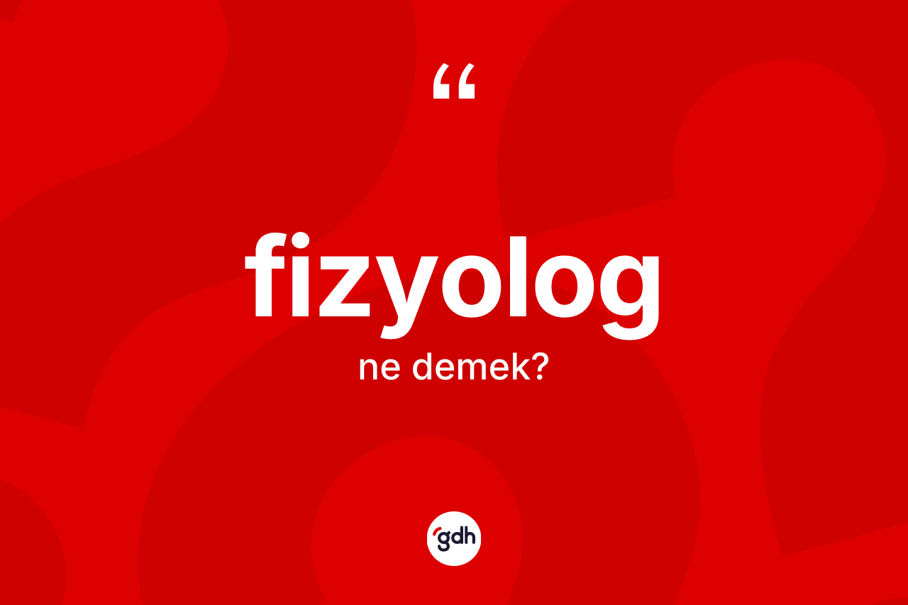 Fizyolog kelimesinin tanımı nedir? Fizyologun TDK'ya göre anlamı nedir?
