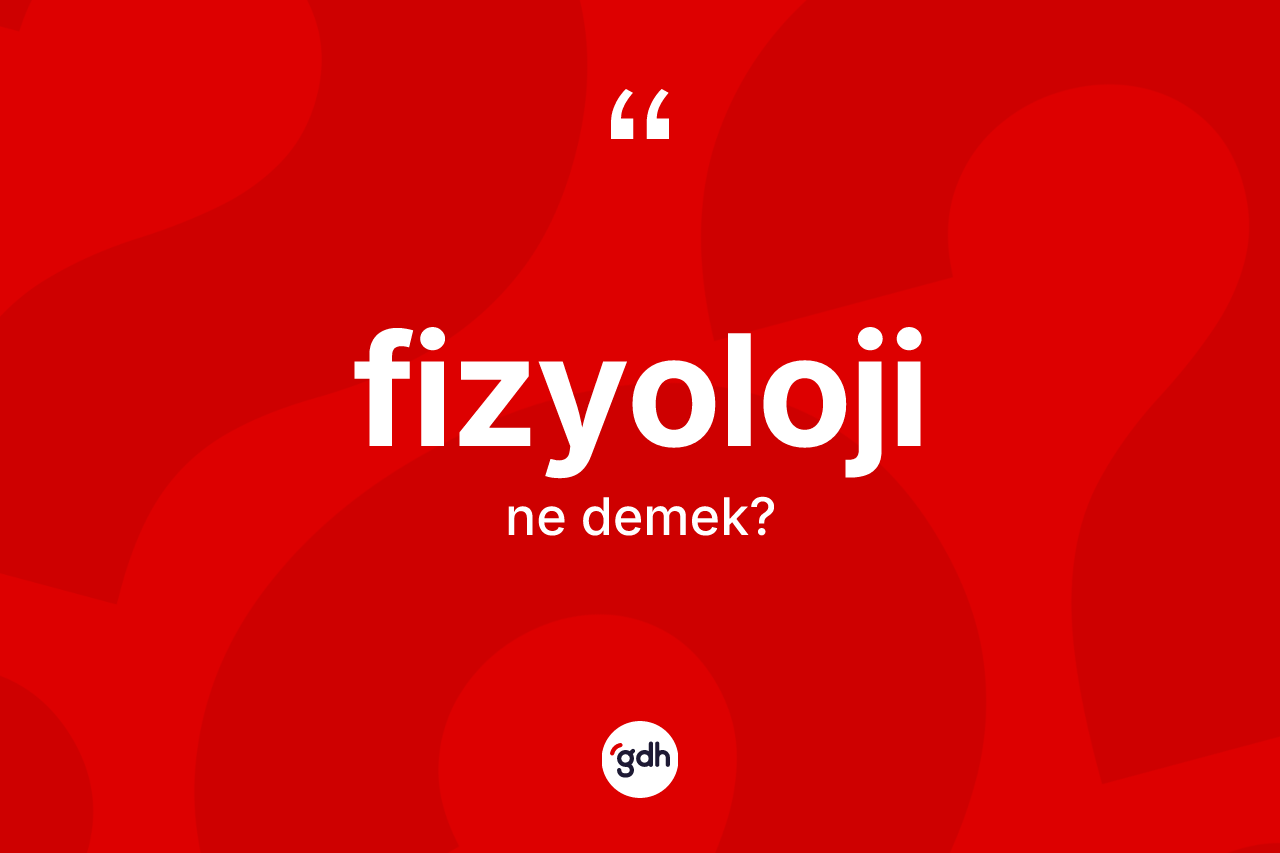 Fizyoloji kelimesi ne anlama gelir?