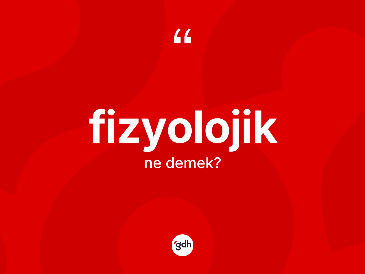 Fizyolojik kelimesinin anlamı nedir? Fizyolojiğin sözlükteki anlamı nedir?