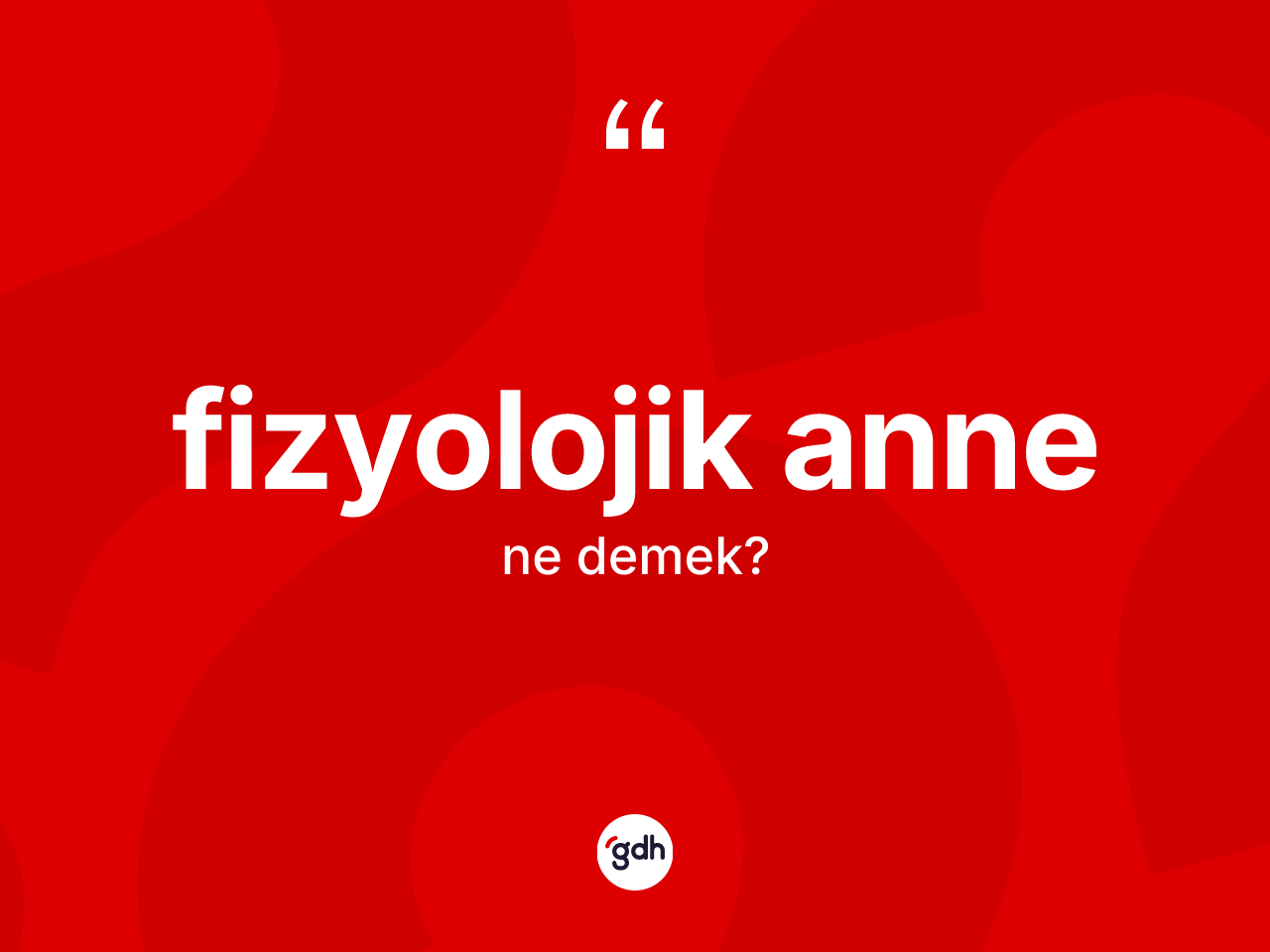 Fizyolojik anne kelimesinin tanımı nedir? Fizyolojik annenin sözlükteki anlamı nedir?
