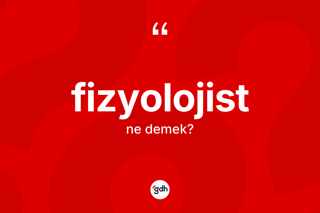Fizyolojist kelimesinin sözlükteki tanımı nedir? Fizyolojistin sözlükteki anlamı nedir?