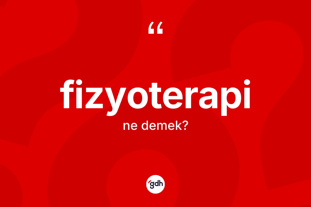 Fizyoterapi kelimesi ne anlama gelir? Fizyoterapi kelimesinin kaç farklı anlamı var?