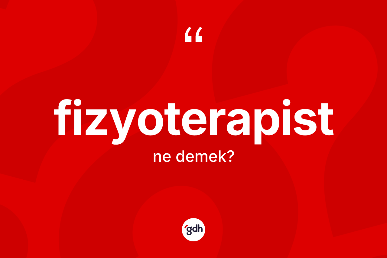 Fizyoterapist kelimesi nedir? Fizyoterapist kelimesinin TDK anlamı nedir?