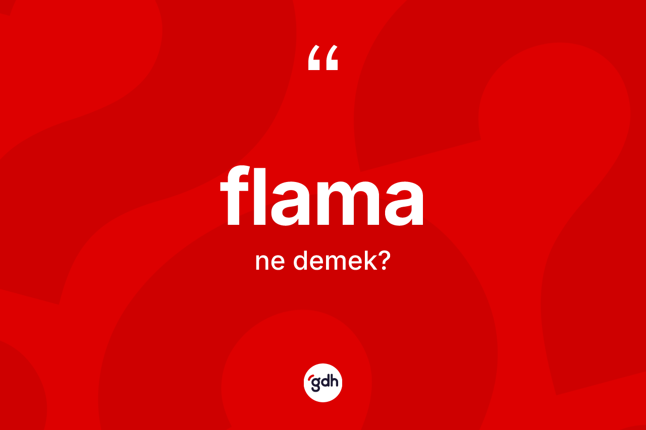 Flama kelimesi nedir? Flamanın halk arasındaki kullanımı nasıldır?