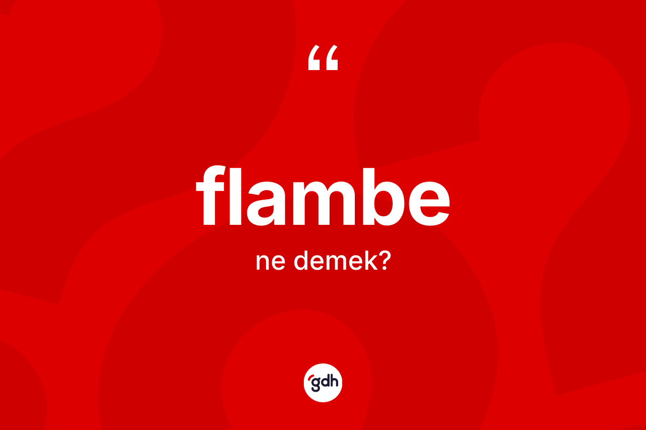 Flambe ne anlama gelir?