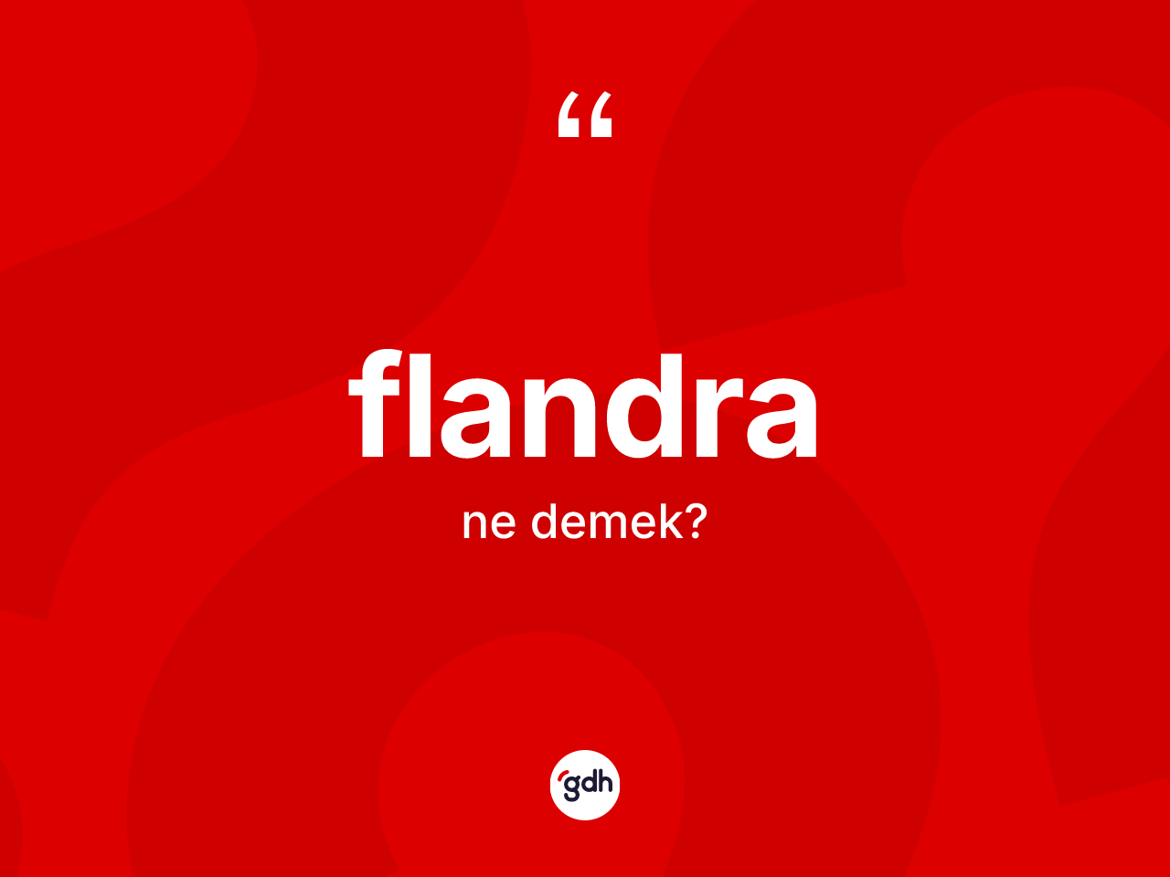 Flandra kelimesi nedir? Flandranın sözlükteki anlamı nedir?
