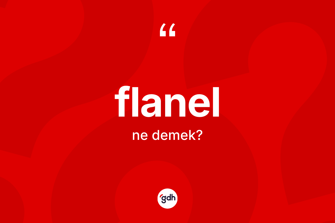 Flanel kelimesinin tanımı nedir? Flanelin sözlükteki anlamı nedir?