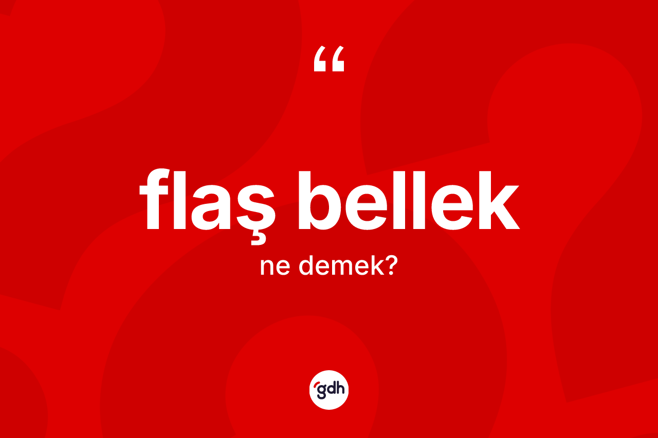 Flaş bellek kelimesinin sözlükteki tanımı nedir? Flaş belleğin TDK'ya göre anlamı nedir?