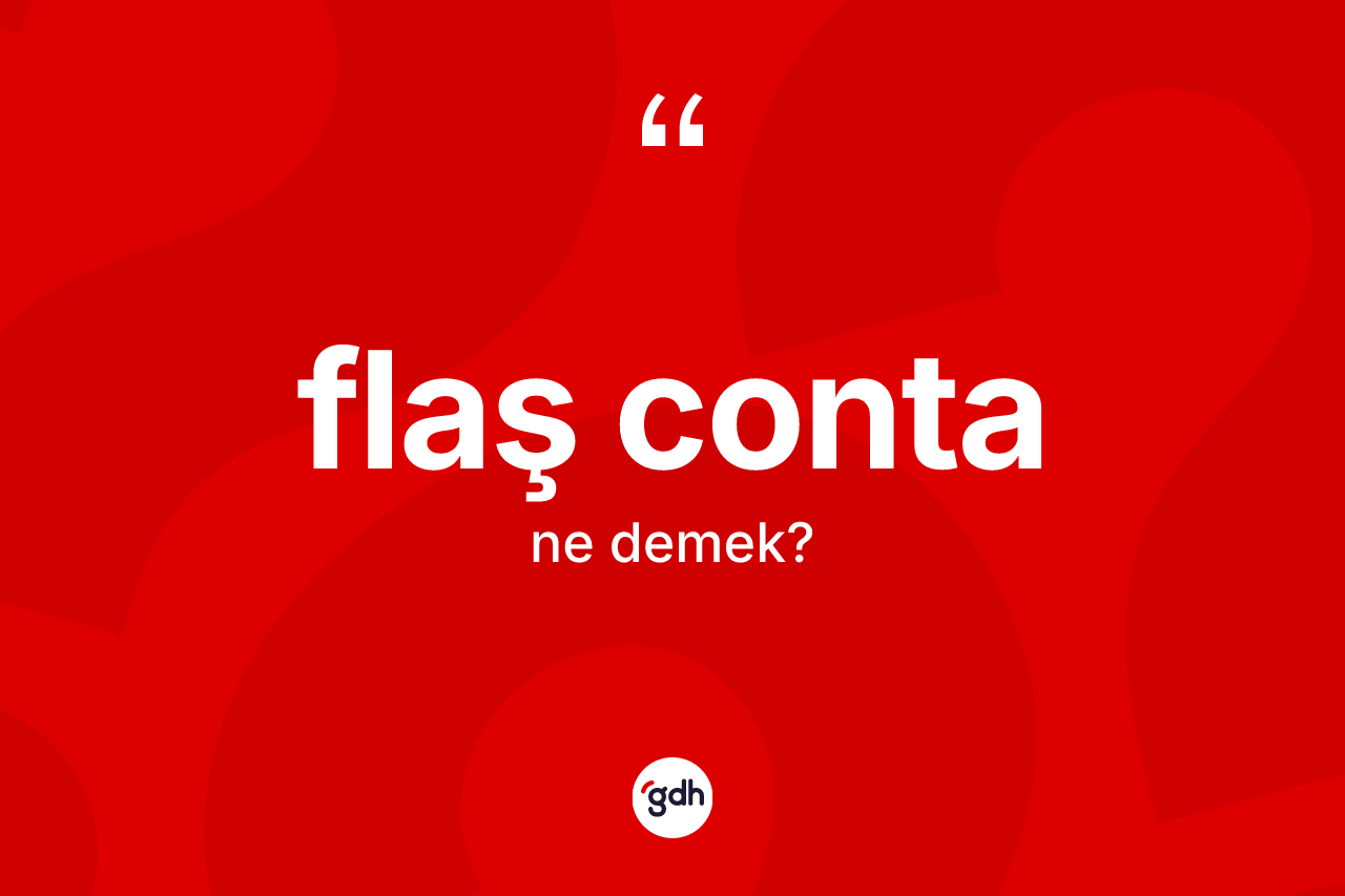 Flaş conta kelimesi nedir? Flaş conta kelimesinin kaç farklı anlamı var?