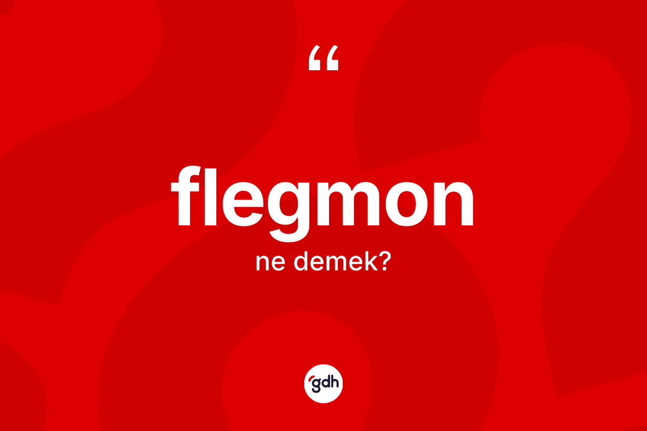 Flegmon ne anlama gelir?