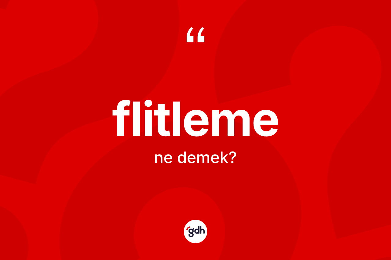 Flitleme nedir? Flitleme kelimesinin özellikleri nelerdir?