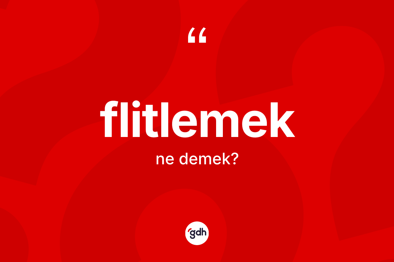 Flitlemek kelimesinin sözlükteki tanımı nedir? Flitlemek kelimesinin TDK anlamı nedir?